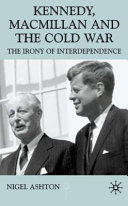 Kennedy, Macmillan, and the Cold War : the irony of interdependence / Nigel J. Ashton.