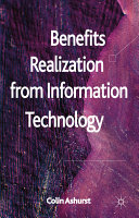 Benefits realization from information technology / Colin Ashurst.
