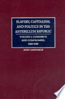 Slavery, capitalism, and politics in the antebellum Republic / John Ashworth