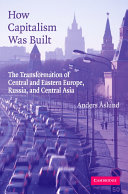 How capitalism was built : the transformation of Central and Eastern Europe, Russia, and Central Asia / Anders Aslund.