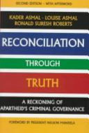 Reconciliation through truth : a reckoning of apartheid's criminal governance / Kader Asmal, Louise Asmal & Ronald Suresh Roberts.