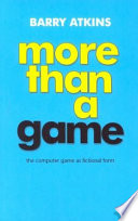 More than a game : the computer game as fictional form / Barry Atkins.