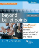 Beyond bullet points : using Microsoft PowerPoint to create presentations that inform, motivate, and inspire / Cliff Atkinson.