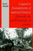 Cognitive foundations of natural history : towards an anthropology of science / Scott Atran.