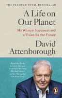 A life on our planet : my witness statement and a vision for the future / David Attenborough with Jonnie Hughes.