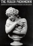 The Parian phenomenon : a survey of Victorian parian porcelain statuary and busts ....