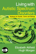 Living with autistic spectrum disorders : guidance for parents, carers and siblings / Elizabeth Attfield and Hugh Morgan.