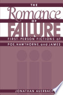 The romance of failure : first-person fictions of Poe, Hawthorne, and James / Jonathan Auerbach.