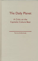 The daily planet : a critic on the capitalist culture beat / Patricia Aufderheide.