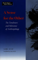 A sense for the other : the timeliness and relevance of anthropology / Marc Augé; translated by Amy Jacobs.