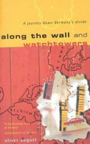 Along the wall and watchtowers : a journey down Germany's divide / Oliver August.