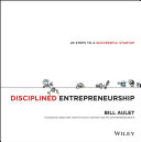Disciplined entrepreneurship 24 steps to a successful startup / Bill Aulet ; illustrated by Marius Ursache.