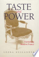 Taste and power : furnishing Modern France / Leora Auslander.