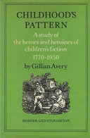 Childhood's pattern : a study of the heroes and heroines of children's fiction 1770-1950 / by Gillian Avery.