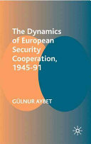 The dynamics of European security cooperation, 1945-91 / Gülnur Aybet.