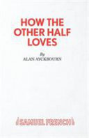 How the other half loves : a comedy / Alan Ayckbourn.