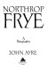 Northrop Frye : a biography / John Ayre.