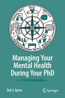 Managing your mental health during your PhD : a survival guide / Zoë J. Ayres.