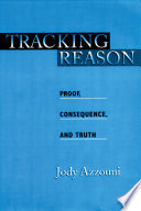 Tracking reason : proof, consequence, and truth / Jody Azzouni.