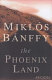 The phoenix land : the memoirs of Count Miklós Bánffy / Miklós Bánffy ; translated by Patrick Thursfield and Katalin Bánffy-Jelen ; with an introduction by Patrick Thursfield.