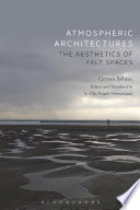 Atmospheric architectures : the aesthetics of felt spaces / Gernot B�ohme ; edited and translated by A.-Chr. Engels-Schwarzpaul.
