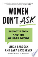 Women don't ask negotiation and the gender divide / Linda Babcock, Sara Laschever, With a new foreword by Iris Bohnet.