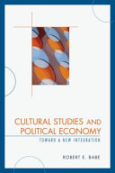 Cultural studies and political economy : toward a new integration / Robert E. Babe.