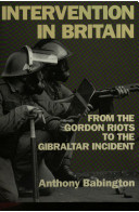 Military intervention in Britain : from the Gordon Riots to the Gibraltar incident / Anthony Babington.