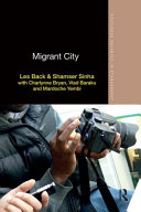 Migrant city / Les Back and Shamser Sinha ; with Charlynne Bryan, Vlad Baraku, and Mardoche Yemba.