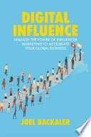 Digital influence unleash the power of influencer marketing to accelerate your global business / Joel Backaler ; foreword by Peter Shankman.