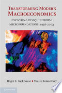 Transforming modern macroeconomics : exploring disequilibrium microfoundations, 1956-2003 / Roger E. Backhouse, Mauro Boianovsky.