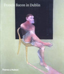 Francis Bacon in Dublin / with contributions by Grey Gowrie ... [et al.].