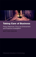 Taking care of business : police detectives, drug law enforcement and proactive investigation / Matthew Bacon.