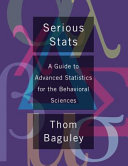 Serious stats : a guide to advanced statistics for the behavioral sciences / Thomas Baguley.