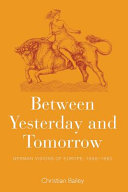 Between yesterday and tomorrow : German visions of Europe, 1926-1950 / Christian Bailey.