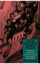 Leisure and class in Victorian England : rational recreation and the contest for control, 1830-1885 / Peter Bailey.