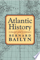 Atlantic history : concept and contours / Bernard Bailyn.