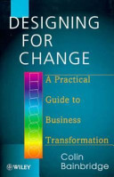 Designing for change : a practical guide to business transformation.