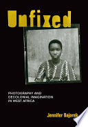 Unfixed photography and decolonial imagination in West Africa / Jennifer Bajorek.