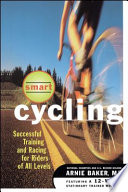 Smart cycling : successful training and racing for riders of all levels.