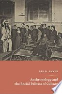 Anthropology and the racial politics of culture Lee D. Baker.