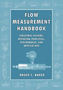 Flow measurement handbook : industrial designs, operating principles, performance, and applications / Roger C. Baker.