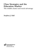 Class strategies and the education market : the middle classes and social advantage.