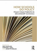 How schools do policy : policy enactments in secondary schools / Stephen J. Ball, Meg Maguire and Annette Braun ; with Kate Hoskins and Jane Perryman.