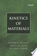 Kinetics of materials Robert W. Balluffi, Samuel M. Allen, W. Craig Carter ; with editorial assistance from Rachel A. Kemper.