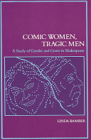Comic women, tragic men : a study of gender and genre in Shakespeare / Linda Bamber.