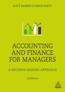 Accounting and finance for managers : a decision-making approach / Matt Bamber and Simon Parry.