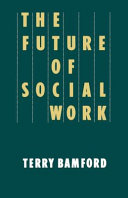 The future of social work / Terry Bamford.