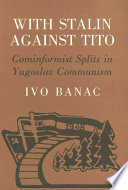 With Stalin against Tito : Cominformist splits in Yugoslav Communism / Ivo Banac.