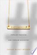 Empowered popular feminism and popular misogyny / Sarah Banet-Weiser.
